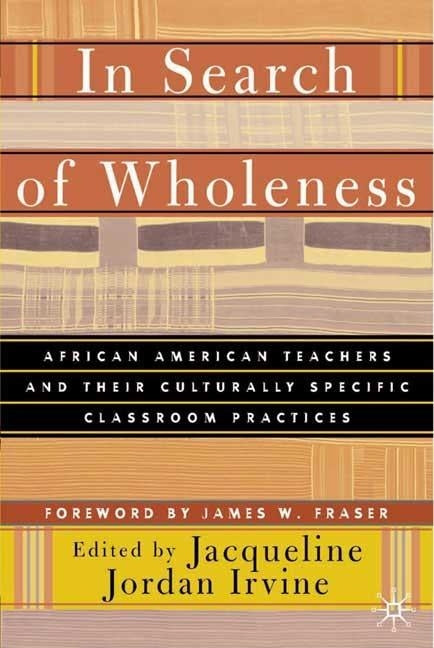 In Search of Wholeness: African American Teachers and Their Culturally Specific Classroom Practices by Irvine, J.