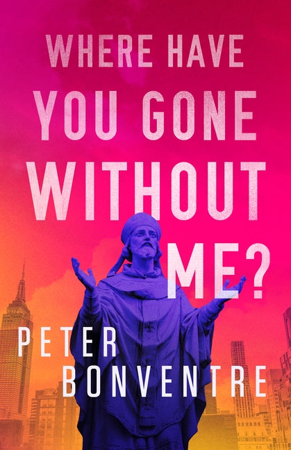 Where Have You Gone Without Me? by Bonventre, Peter