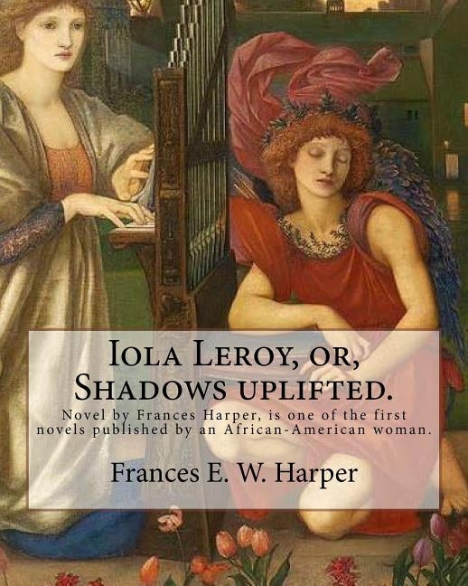 Iola Leroy, or, Shadows uplifted. By: Frances E. W. Harper: Iola Leroy or, Shadows Uplifted, an 1892 novel by Frances Harper, is one of the first nove by Harper, Frances E. W.