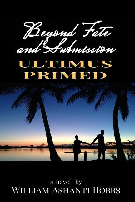 Beyond Fate and Submission: Ultimus Primed by Hobbs, William Ashanti
