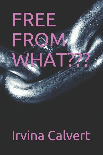 Free from What by Calvert, Irvina