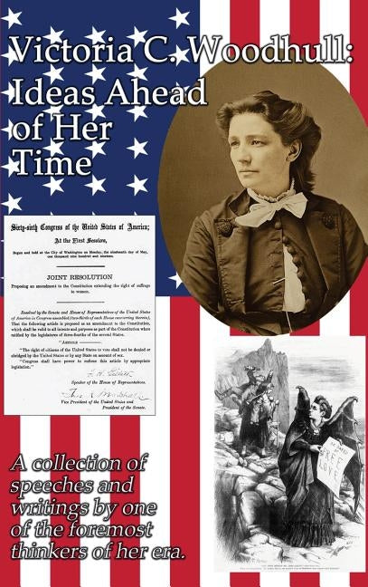 Victoria C. Woodhull: Ideas Ahead of Her Time by Woodhull, Victoria Claflin