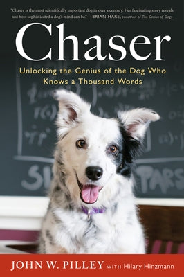 Chaser: Unlocking the Genius of the Dog Who Knows a Thousand Words by Pilley, John W.