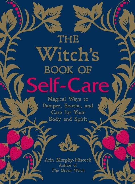 The Witch's Book of Self-Care: Magical Ways to Pamper, Soothe, and Care for Your Body and Spirit by Murphy-Hiscock, Arin