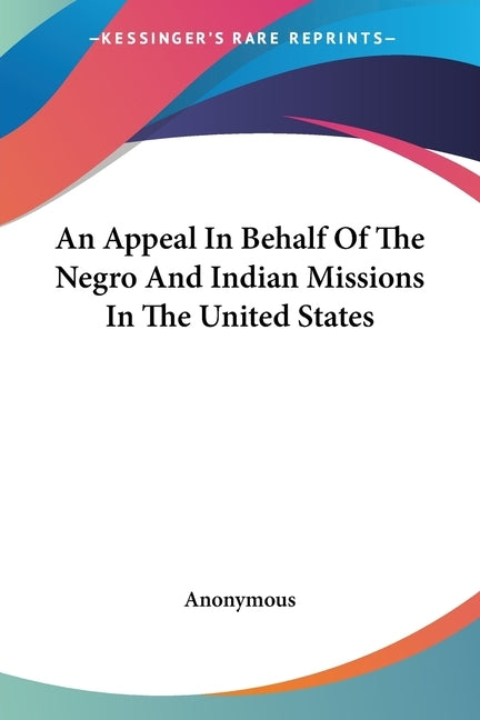 An Appeal In Behalf Of The Negro And Indian Missions In The United States by Anonymous