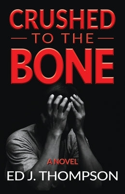 Crushed to the Bone by Thompson, Ed J.