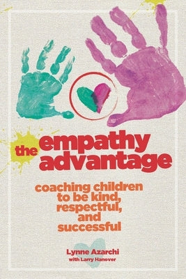 The Empathy Advantage: Coaching Children to Be Kind, Respectful, and Successful by Azarchi, Lynne