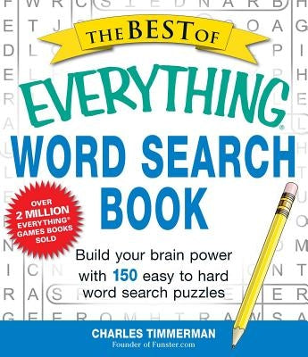 The Best of Everything Word Search Book: Build Your Brain Power with 150 Easy to Hard Word Search Puzzles by Timmerman, Charles