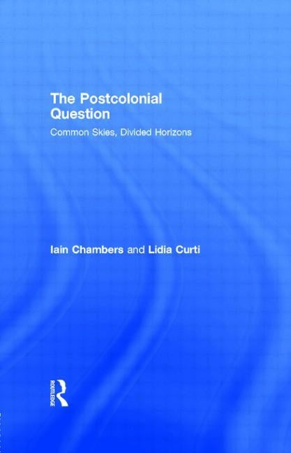 The Postcolonial Question: Common Skies, Divided Horizons by Chambers, Iain