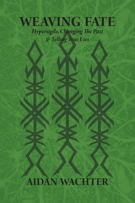 Weaving Fate: Hypersigils, Changing the Past, & Telling True Lies by Wachter, Aidan