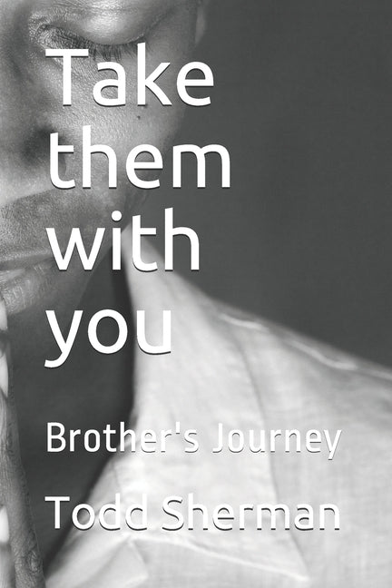 Take them with you: Brother's Journey by Sherman, Todd Donovan, Sr.