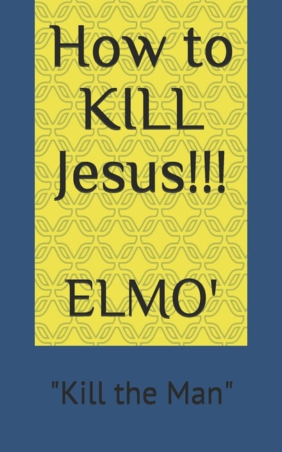 How to KILL Jesus: Kill the Man by Mo', El