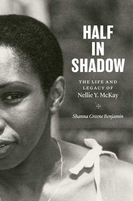 Half in Shadow: The Life and Legacy of Nellie Y. McKay by Benjamin, Shanna Greene