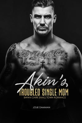 Akin's Troubled Single Mom: BWWM Dark Small Town Romance by Damman, Jolie