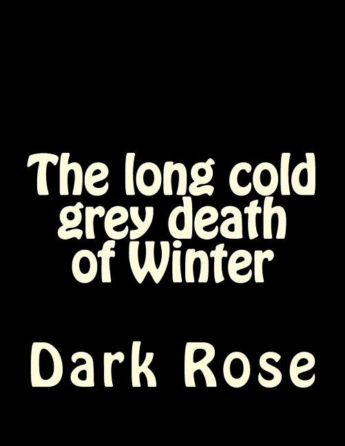 The long cold grey death of Winter by Rose, Dark