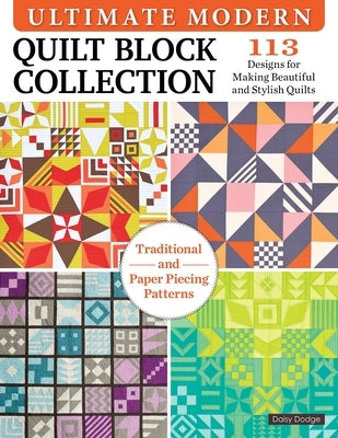 Ultimate Modern Quilt Block Collection: 113 Designs for Making Beautiful and Stylish Quilts by Dodge