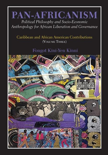Pan-Africanism: Political Philosophy and Socio-Economic Anthropology for African Liberation and Governance. Vol 3. by Kinni, Fongot Kini-Yen