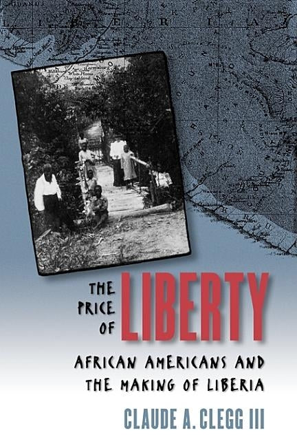 The Price of Liberty: African Americans and the Making of Liberia by Clegg, Claude Andrew, III
