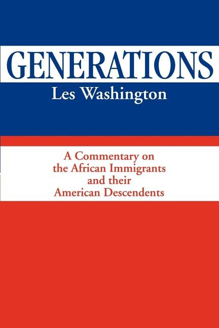 Generations: A Commentary on the History of the African Immigrants and Their American Descendents by Washington, Les