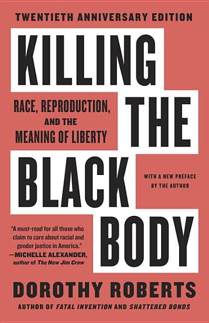 Killing the Black Body: Race, Reproduction, and the Meaning of Liberty by Roberts, Dorothy
