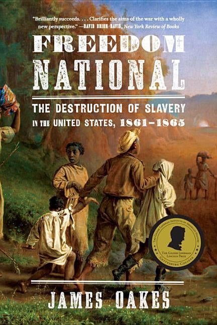 Freedom National: The Destruction of Slavery in the United States, 1861-1865 by Oakes, James
