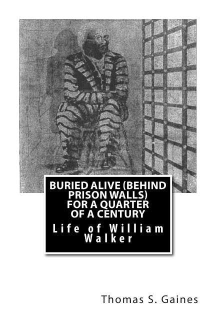 Buried Alive (Behind Prison Walls) For a Quarter of a Century: Life of William Walker by Gaines, Thomas S.