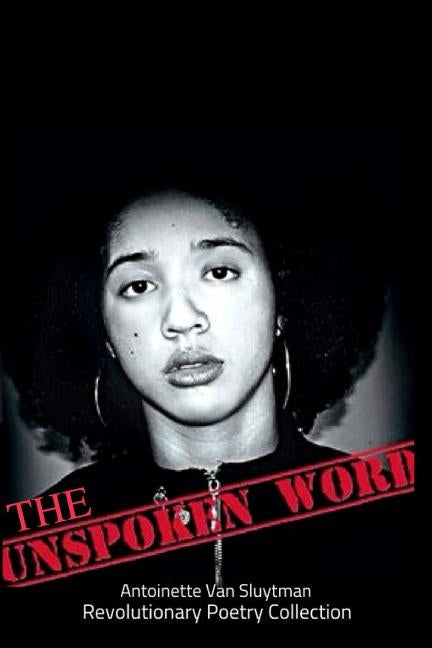 The Unspoken Word: A Collection of Revolutionary Poetry by Van Sluytman, Alexandra Antoinette