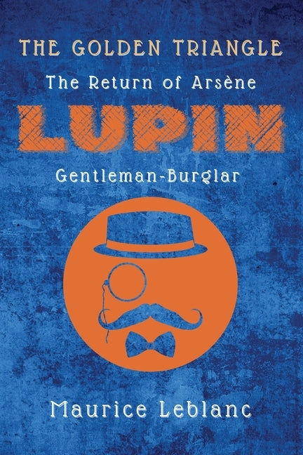 The Golden Triangle: The Return of Arsène Lupin, Gentleman-Burglar by LeBlanc, Maurice