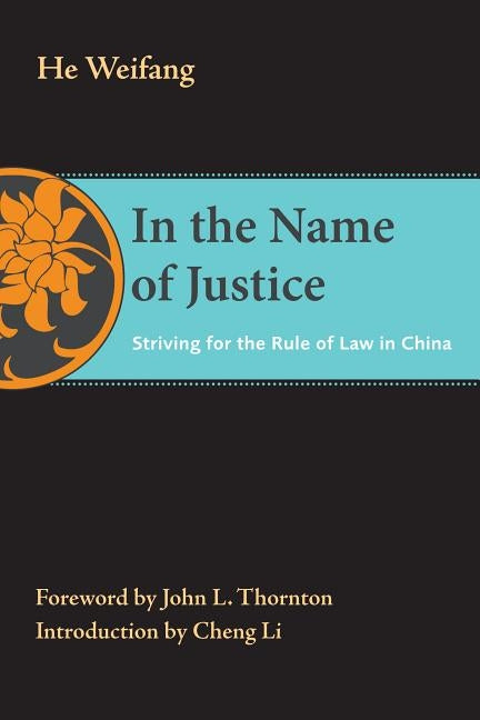 In the Name of Justice: Striving for the Rule of Law in China by He, Weifang