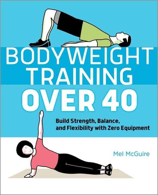 Bodyweight Training Over 40: Build Strength, Balance, and Flexibility with Zero Equipment by McGuire, Mel