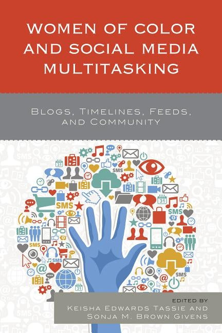 Women of Color and Social Media Multitasking: Blogs, Timelines, Feeds, and Community by Tassie, Keisha Edwards