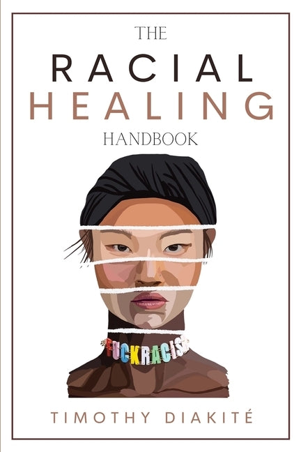 The Racial Healing Handbook: Why we have to talk About Racism, Multicultural Society and Solve the Cynical Mind-set that Plagues America. A Book Ab by Diakité, Timothy