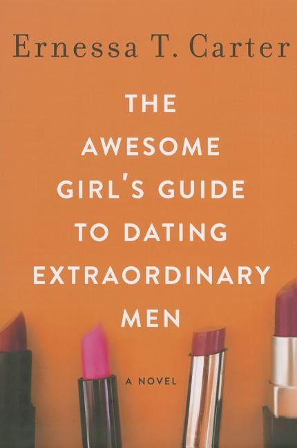 The Awesome Girl's Guide to Dating Extraordinary Men by Carter, Ernessa