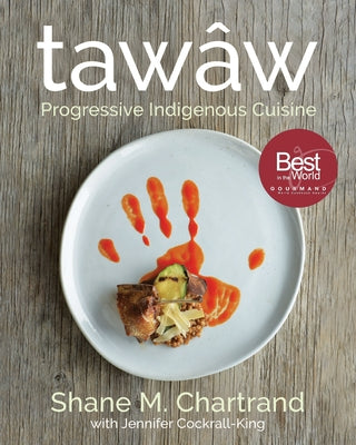 Tawâw: Progressive Indigenous Cuisine by Chartrand, Shane M.