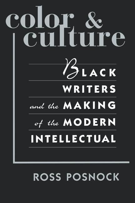 Color and Culture: Black Writers and the Making of the Modern Intellectual by Posnock, Ross
