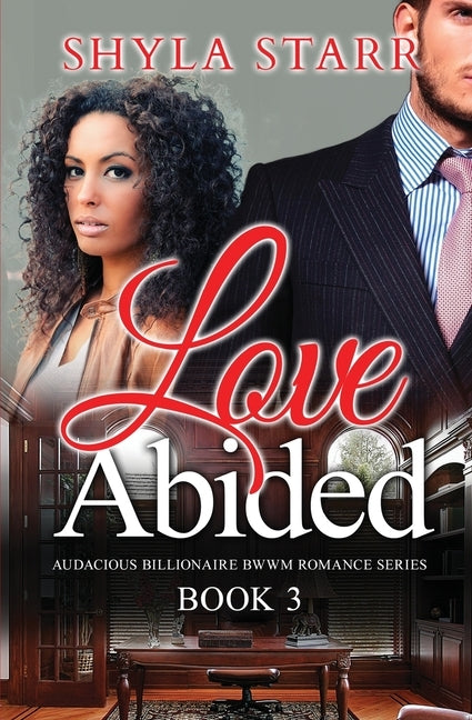Love Abided: Audacious Billionaire BWWM Romance Series, Book 3 by Starr, Shyla