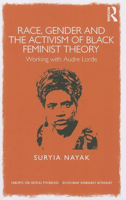 Race, Gender and the Activism of Black Feminist Theory: Working with Audre Lorde by Nayak, Suryia