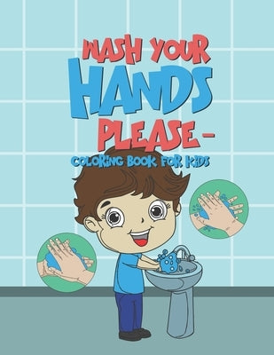 Wash Your Hands Please - Coloring Book For Kids: 25 Fun Designs For Boys And Girls - Perfect For Young Children To Encourage Hand Washing Preschool Ki by Kicks, Giggles and
