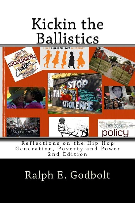 Kickin the Ballistics: Reflections on the Hip Hop Generation, Poverty and Power by Godbolt, Ralph E.