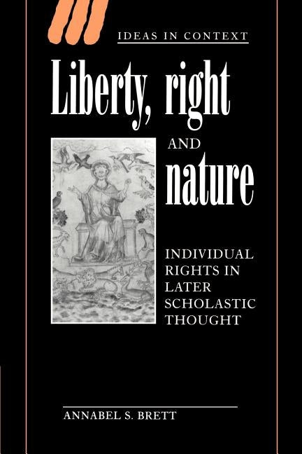 Liberty, Right and Nature: Individual Rights in Later Scholastic Thought by Brett, Annabel S.