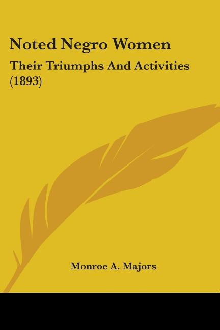 Noted Negro Women: Their Triumphs And Activities (1893) by Majors, Monroe A.