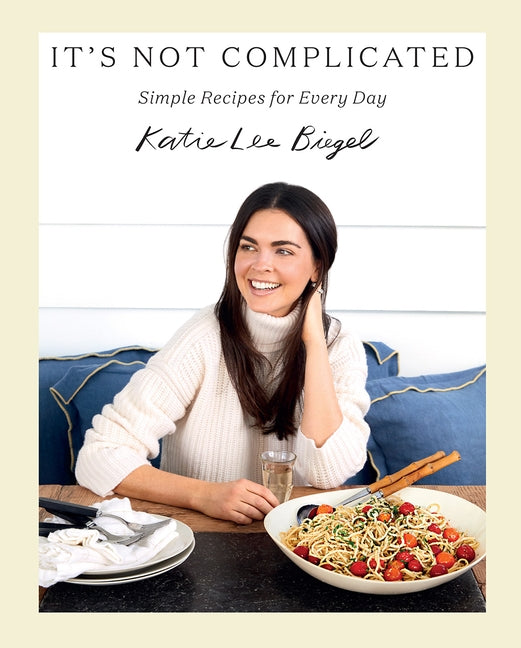 It's Not Complicated: Simple Recipes for Every Day by Lee, Katie