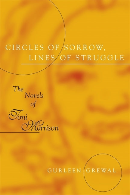 Circles of Sorrow, Lines of Struggle: The Novels of Toni Morrison by Grewal, Gurleen