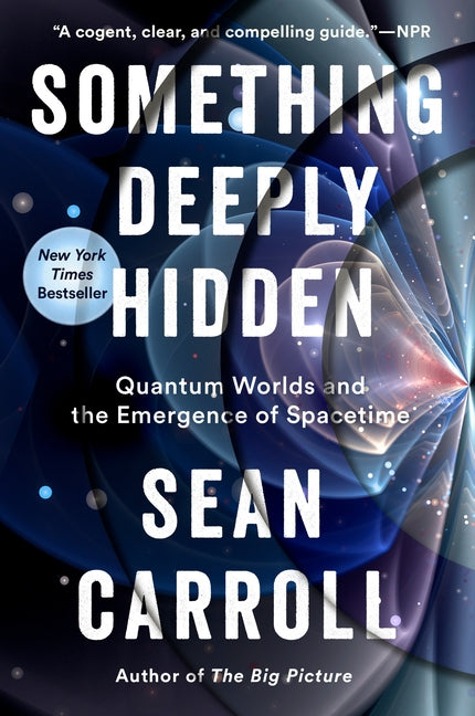 Something Deeply Hidden: Quantum Worlds and the Emergence of Spacetime by Carroll, Sean