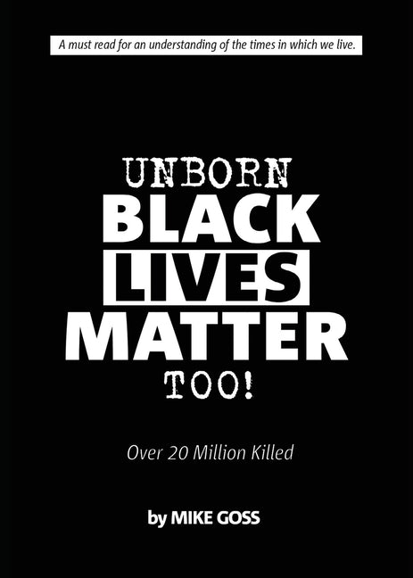 Unborn Black Lives Matter, Too!: Over 20 Million Killed by Goss, Mike