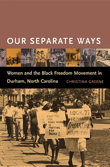 Our Separate Ways: Women and the Black Freedom Movement in Durham, North Carolina by Greene, Christina