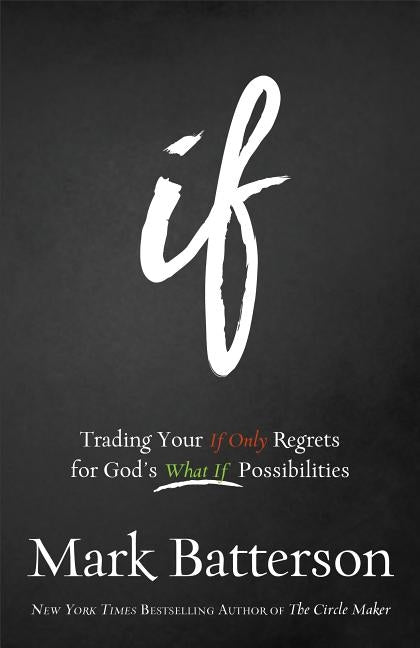 If: Trading Your If Only Regrets for God's What If Possibilities by Batterson, Mark