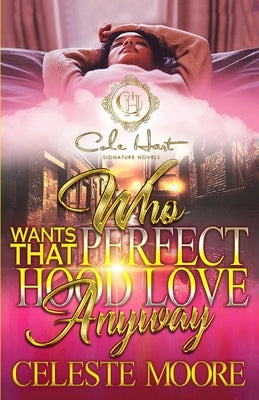 Who Wants That Perfect Hood Love Anyway: An Urban Romance Novel by Moore, Celeste