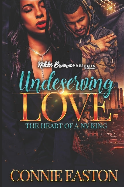Undeserving Love: The Heart of a NY King by Easton, Connie