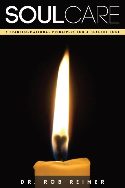 Soul Care: 7 Transformational Principles for a Healthy Soul by Reimer, Rob